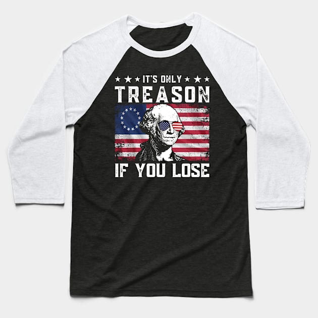 George Washington It's Only Treason If You Lose 4th Of July Baseball T-Shirt by StarMa